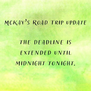 Green box with text: McKay's Road Trip Update: The deadline is extended until midnight tonight.